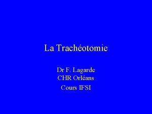 La Trachotomie Dr F Lagarde CHR Orlans Cours