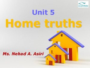 Unit 5 Home truths Ms Nehad A Asiri