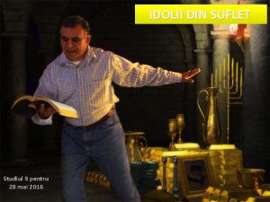 IDOLII DIN SUFLET Studiul 9 pentru 28 mai