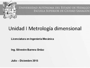 Unidad I Metrologa dimensional Licenciatura en Ingeniera Mecnica