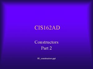 CIS 162 AD Constructors Part 2 08constructors ppt