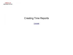 Creating Time Reports Concept Creating Time Reports Creating