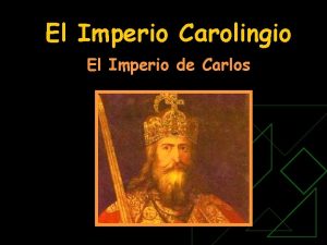 El Imperio Carolingio El Imperio de Carlos Objetivos