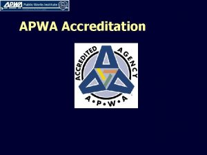 APWA Accreditation What is APWA Accreditation The purpose