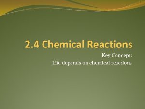 2 4 Chemical Reactions Key Concept Life depends