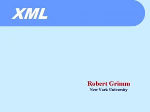 XML Robert Grimm New York University The Whirlwind