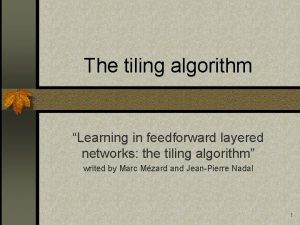 The tiling algorithm Learning in feedforward layered networks