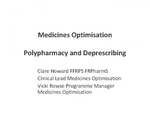 Medicines Optimisation Polypharmacy and Deprescribing Clare Howard FFRPS