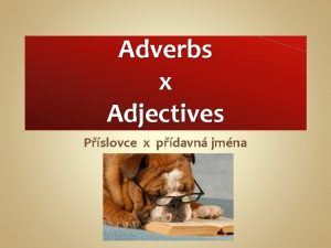 Adverbs x Adjectives Pslovce x pdavn jmna Co