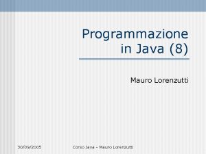 Programmazione in Java 8 Mauro Lorenzutti 30092005 Corso