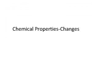 Chemical properties and changes lesson 4 Chemical properties and changes lesson 4