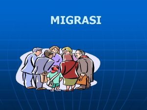 MIGRASI v v Migrasi merupakan aktivitas pindahnya seseorang