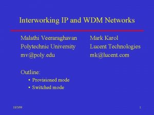 Interworking IP and WDM Networks Malathi Veeraraghavan Polytechnic