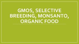 GMOS SELECTIVE BREEDING MONSANTO ORGANIC FOOD What do