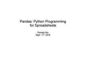 Pandas Python Programming for Spreadsheets Pamela Wu Sept
