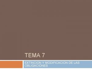 TEMA 7 EXTINCION Y MODIFICACION DE LAS OBLIGACIONES