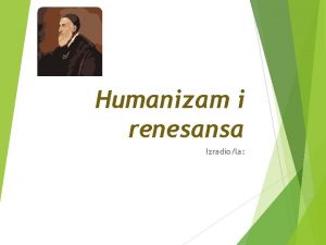 Humanizam i renesansa Izradiola Humanizam je razdoblje kasne