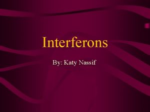 Interferons By Katy Nassif Discovery of Interferons 1957