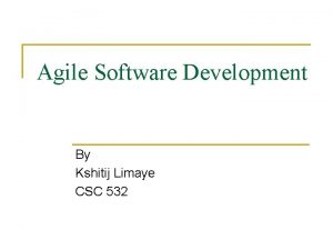 Agile Software Development By Kshitij Limaye CSC 532