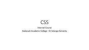 CSS Internet Course Hadassah Academic College Dr Solange CSS Internet Course Hadassah Academic College Dr Solange