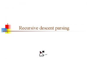 Recursive descent parsing Some notes on recursive descent