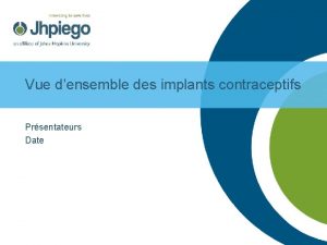 Vue densemble des implants contraceptifs Prsentateurs Date Ce