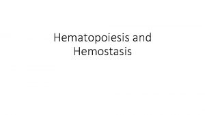 Hematopoiesis and Hemostasis Hematopoiesis Blood Cell Formation Hematopoiesis
