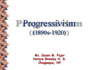 Progressivism 1890 s1920 Ms Susan M Pojer Horace