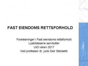 FAST EIENDOMS RETTSFORHOLD Forelesninger i Fast eiendoms rettsforhold