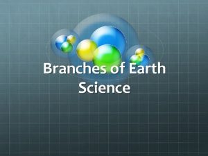 Branches of Earth Science Earth Science Earth science