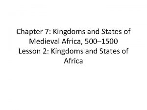 Chapter 13 kingdoms and states of medieval africa Chapter 13 kingdoms and states of medieval africa