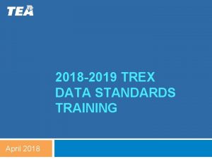 2018 2019 TREX DATA STANDARDS TRAINING April 2018