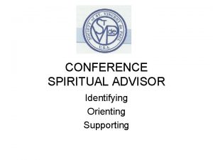 CONFERENCE SPIRITUAL ADVISOR Identifying Orienting Supporting WHY THE