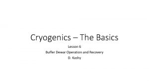 Cryogenics The Basics Lesson 6 Buffer Dewar Operation