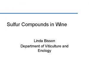 Sulfur Compounds in Wine Linda Bisson Department of