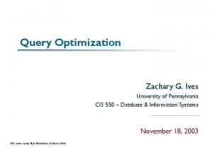 Query Optimization Zachary G Ives University of Pennsylvania