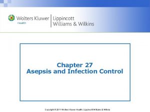 Chapter 27 Asepsis and Infection Control Copyright 2011