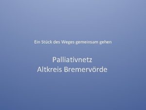 Ein Stck des Weges gemeinsam gehen Palliativnetz Altkreis