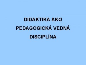 DIDAKTIKA AKO PEDAGOGICK VEDN DISCIPLNA PVOD gr didaktikos