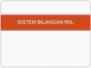 SISTEM BILANGAN RIIL SISTEM BILANGAN REAL Operasi pada