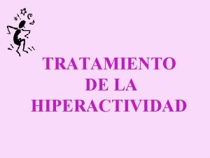 TRATAMIENTO DE LA HIPERACTIVIDAD q El objetivo ha