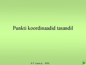 Punkti koordinaadid tasandil T Lepikult 2010 Ristkoordinaatteljestik Punkti