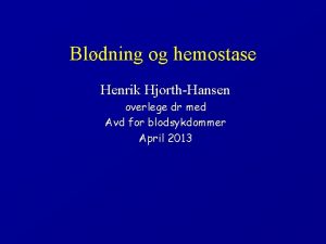 Bldning og hemostase Henrik HjorthHansen overlege dr med