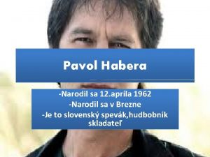 Pavol Habera Narodil sa 12 aprla 1962 Narodil
