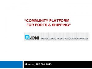 COMMUNITY PLATFORM FOR PORTS SHIPPING Mumbai 28 th