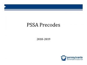 PSSA Precodes 2018 2019 PSSA Precodes This presentation