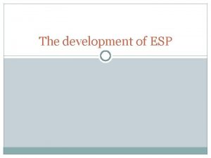 The development of ESP ESP develops at different