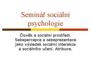 Semin sociln psychologie lovk a sociln prosted Sebepercepce