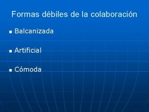 Formas dbiles de la colaboracin n Balcanizada n