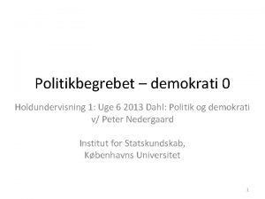 Politikbegrebet demokrati 0 Holdundervisning 1 Uge 6 2013